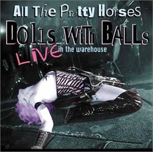 All The Pretty Horses/[dolls With Balls, Live At The Warehouse]